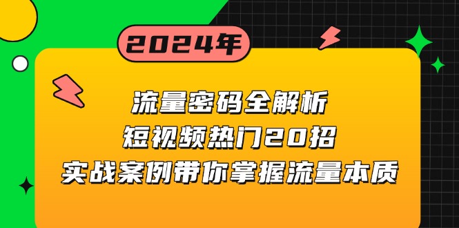 流量密码全解析：短视频热门20招，实战案例带你掌握流量本质跨境课程-外贸教程-精品网课-电商运营课库课堂
