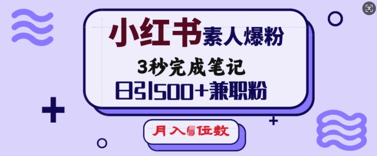 小红书素人爆粉，3秒完成笔记，日引500+兼职粉，月入5位数跨境课程-外贸教程-精品网课-电商运营课库课堂