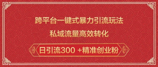 跨平台一键式暴力引流玩法，私域流量高效转化日引流300 +精准创业粉跨境课程-外贸教程-精品网课-电商运营课库课堂