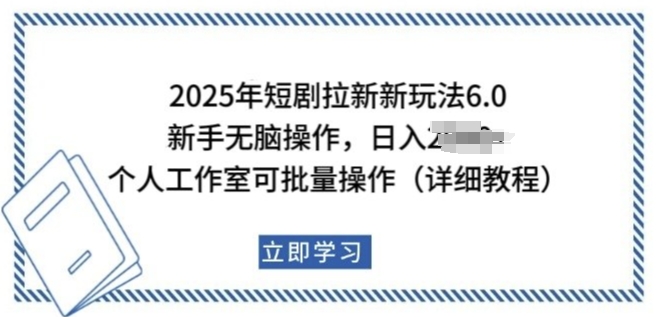 2025年短剧拉新新玩法，新手日入多张，个人工作室可批量做跨境课程-外贸教程-精品网课-电商运营课库课堂