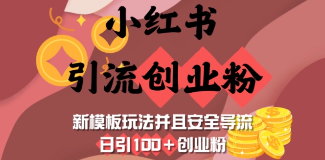 小红书引流创业粉，新模板玩法并且安全导流，日引100+创业粉跨境课程-外贸教程-精品网课-电商运营课库课堂