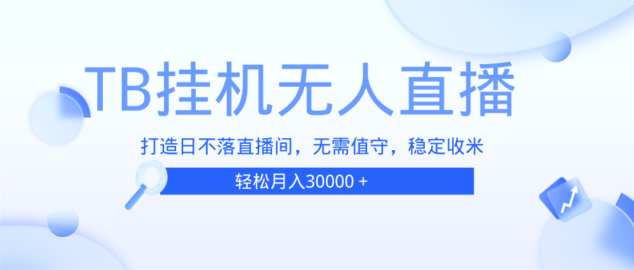 TB无人直播，打造日不落直播间，无需真人出镜，无需值守，打造日不落直…跨境课程-外贸教程-精品网课-电商运营课库课堂