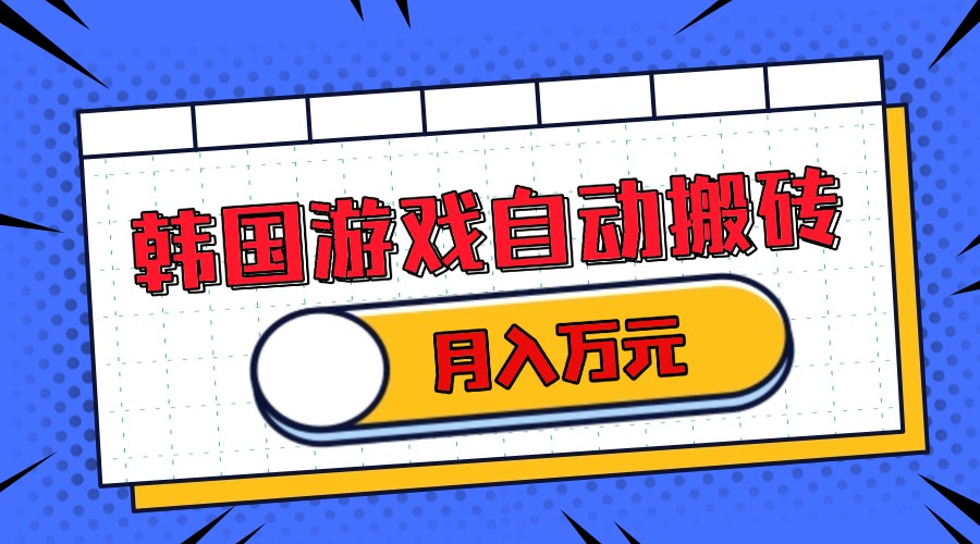 韩国游戏无脑搬砖单机收益200+ 轻松月入万元跨境课程-外贸教程-精品网课-电商运营课库课堂