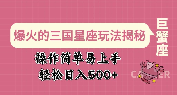 爆火的三国星座玩法揭秘，操作简单易上手，轻松日入多张跨境课程-外贸教程-精品网课-电商运营课库课堂