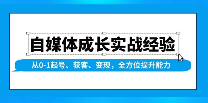 自媒体成长实战经验，从0-1起号、获客、变现，全方位提升能力跨境课程-外贸教程-精品网课-电商运营课库课堂