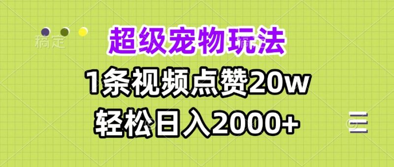 超级宠物视频玩法，1条视频点赞20w，轻松日入2000+跨境课程-外贸教程-精品网课-电商运营课库课堂