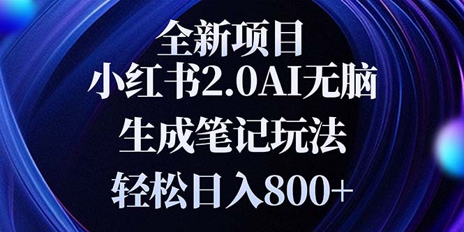 全新小红书2.0无脑生成笔记玩法轻松日入800+小白新手简单上手操作跨境课程-外贸教程-精品网课-电商运营课库课堂