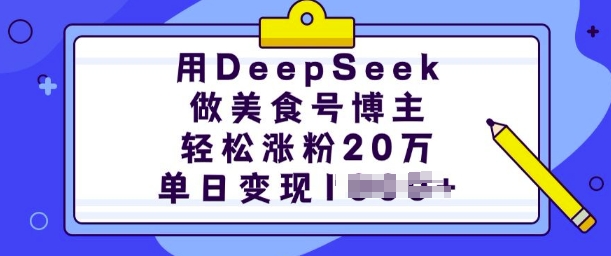 用DeepSeek做美食号博主，轻松涨粉20万，单日变现多张跨境课程-外贸教程-精品网课-电商运营课库课堂