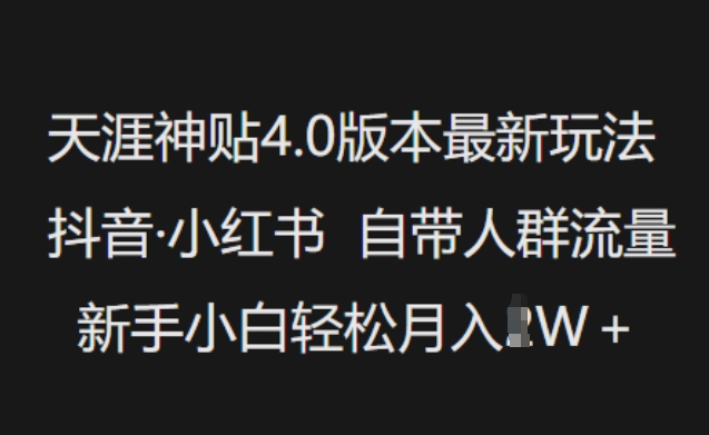 天涯神贴4.0版本最新玩法，抖音·小红书自带人群流量，新手小白轻松月入过W跨境课程-外贸教程-精品网课-电商运营课库课堂