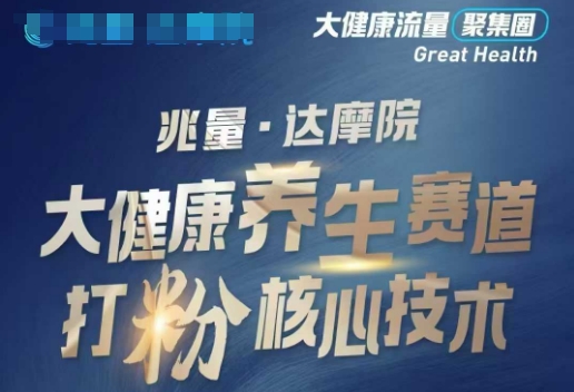大健康打粉引流，大健康养生赛道暴利打粉新玩法跨境课程-外贸教程-精品网课-电商运营课库课堂