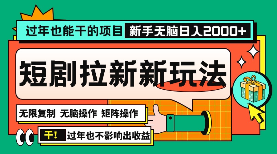 过年也能干的项目，2024年底最新短剧拉新新玩法，批量无脑操作日入2000+！跨境课程-外贸教程-精品网课-电商运营课库课堂