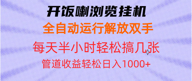 开饭喇浏览挂机全自动运行解放双手每天半小时轻松搞几张管道收益日入1000+跨境课程-外贸教程-精品网课-电商运营课库课堂