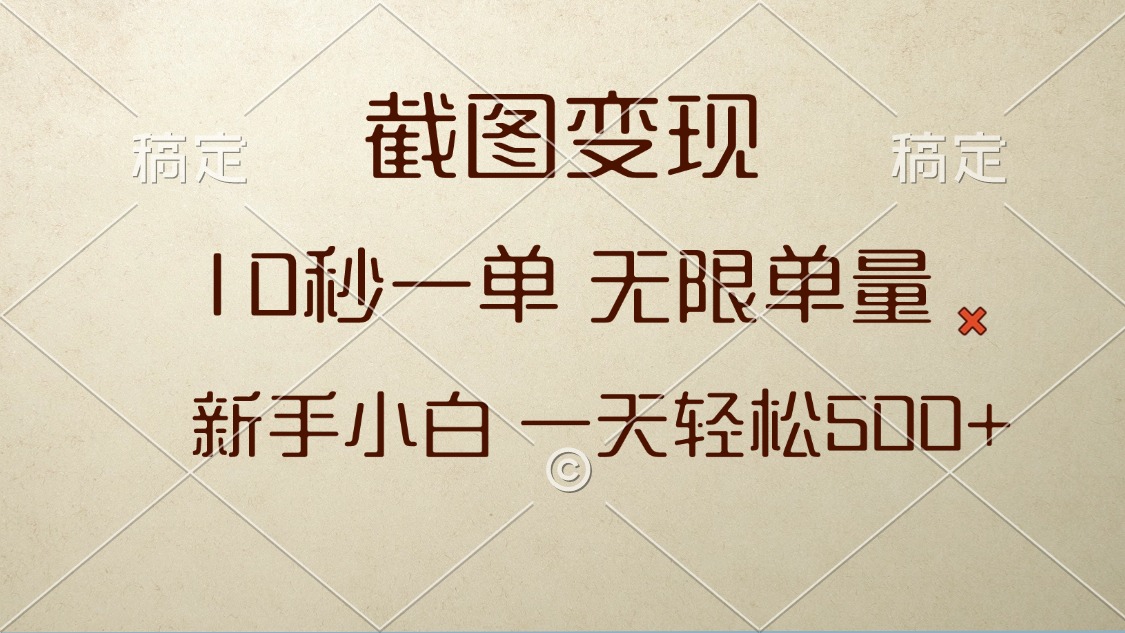 截图变现，10秒一单，无限单量，新手小白一天轻松500+跨境课程-外贸教程-精品网课-电商运营课库课堂