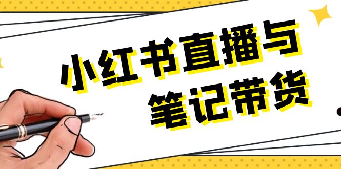 小红书直播与笔记带货：选品、上架、笔记写作、视频剪辑及直播话术等跨境课程-外贸教程-精品网课-电商运营课库课堂