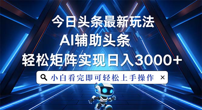 今日头条最新玩法，思路简单，AI辅助，复制粘贴轻松矩阵日入3000+跨境课程-外贸教程-精品网课-电商运营课库课堂