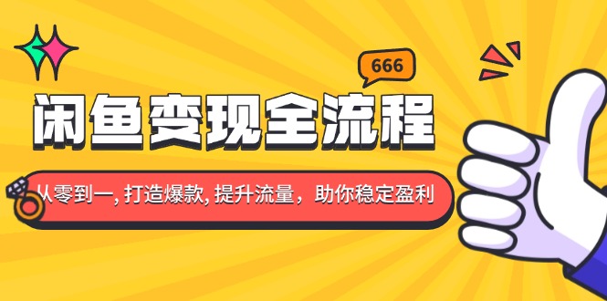 闲鱼变现全流程：你从零到一, 打造爆款, 提升流量，助你稳定盈利跨境课程-外贸教程-精品网课-电商运营课库课堂