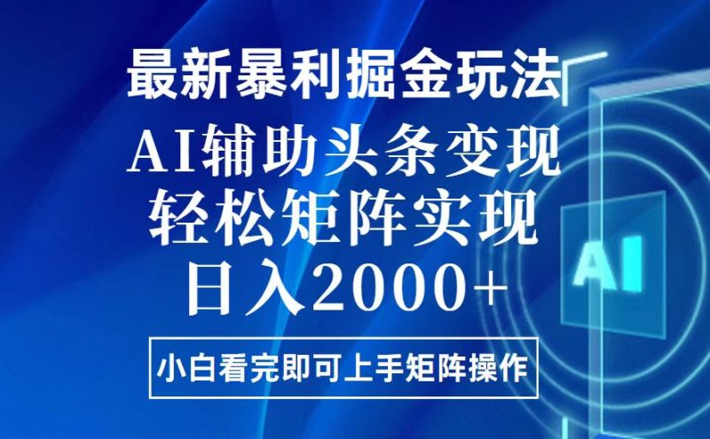 今日头条最新暴利掘金玩法，思路简单，上手容易，AI辅助复制粘贴，轻松…跨境课程-外贸教程-精品网课-电商运营课库课堂