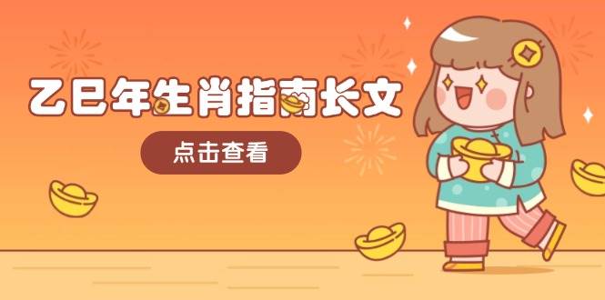 乙巳年生肖指南长文，结合大环境与生肖，字字精华，助你财福顺利 迎接好运跨境课程-外贸教程-精品网课-电商运营课库课堂