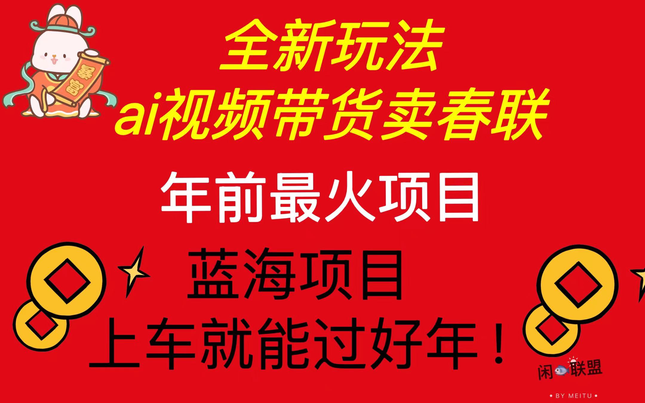 Ai视频带货卖春联全新简单无脑玩法，年前最火爆项目，爆单过好年跨境课程-外贸教程-精品网课-电商运营课库课堂