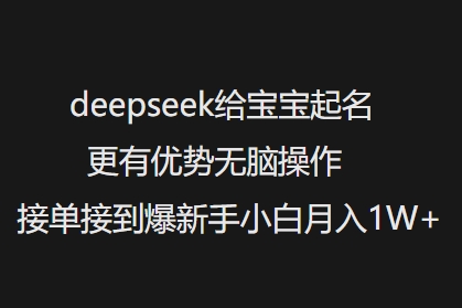 deepseek给宝宝起名更有优势无脑操作接单接到爆新手小白月入1W+跨境课程-外贸教程-精品网课-电商运营课库课堂