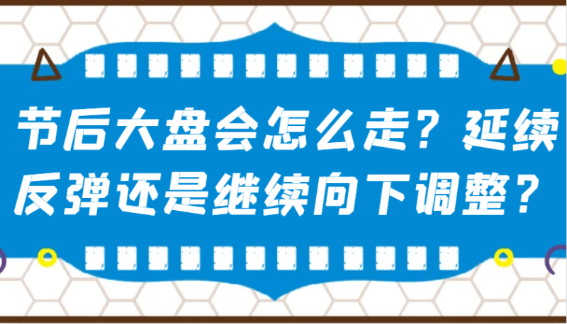 某公众号付费文章：节后大盘会怎么走？延续反弹还是继续向下调整？跨境课程-外贸教程-精品网课-电商运营课库课堂