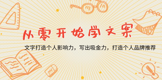 从零开始学文案，文字打造个人影响力，写出吸金力，打造个人品牌推荐跨境课程-外贸教程-精品网课-电商运营课库课堂