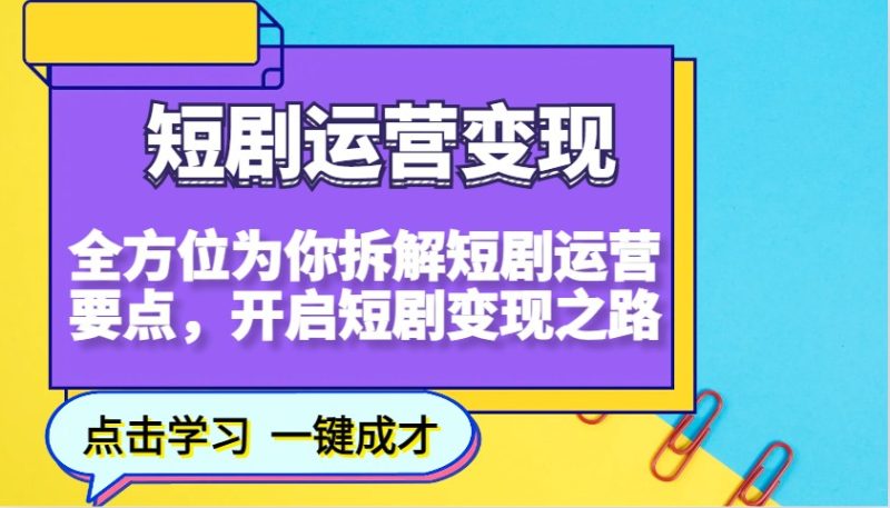 短剧运营变现,全方位为你拆解短剧运营要点,开启短剧变现之路跨境课程-外贸教程-精品网课-电商运营课库课堂