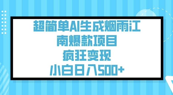 超简单AI生成烟雨江南爆款项目，疯狂变现，小白日入5张跨境课程-外贸教程-精品网课-电商运营课库课堂