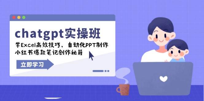 chatgpt实战班，学Excel高效技巧，自动化PPT制作，小红书爆款笔记创作秘籍跨境课程-外贸教程-精品网课-电商运营课库课堂