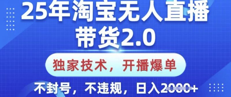 25年淘宝无人直播带货2.0.独家技术，开播爆单，纯小白易上手，不封号，不违规，日入多张跨境课程-外贸教程-精品网课-电商运营课库课堂