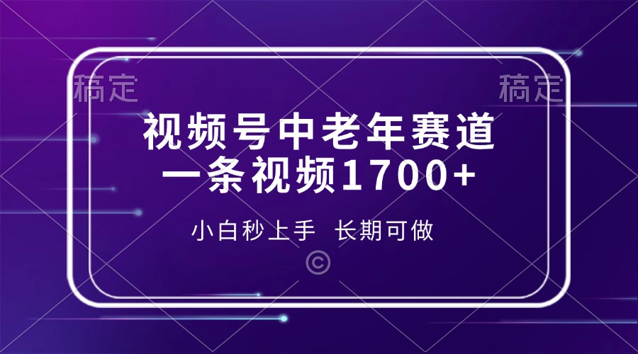 视频号中老年赛道，一条视频1700+，小白秒上手，长期可做跨境课程-外贸教程-精品网课-电商运营课库课堂