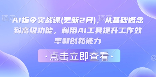 AI指令实战课(更新2月)，从基础概念到高级功能，利用AI工具提升工作效率和创新能力跨境课程-外贸教程-精品网课-电商运营课库课堂