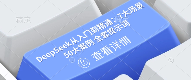 DeepSeek从入门到精通：7大场景 50大案例 全套提示词【文档】跨境课程-外贸教程-精品网课-电商运营课库课堂