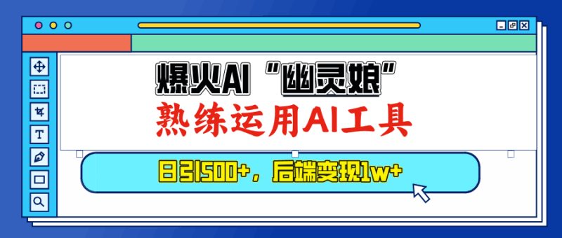 爆火AI“幽灵娘”,熟练运用AI工具,日引500+粉,后端变现1W+跨境课程-外贸教程-精品网课-电商运营课库课堂