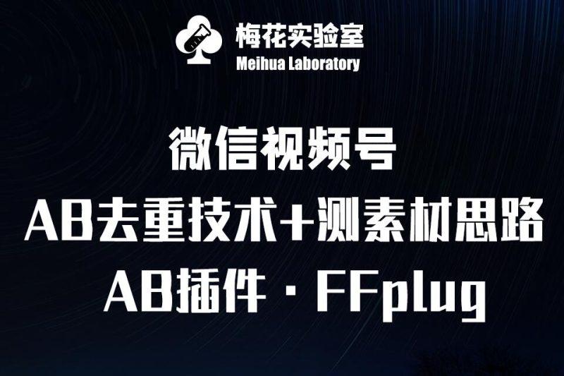 视频号连怼玩法-FFplug玩法AB插件使用+测素材教程-梅花实验室社群专享课跨境课程-外贸教程-精品网课-电商运营课库课堂