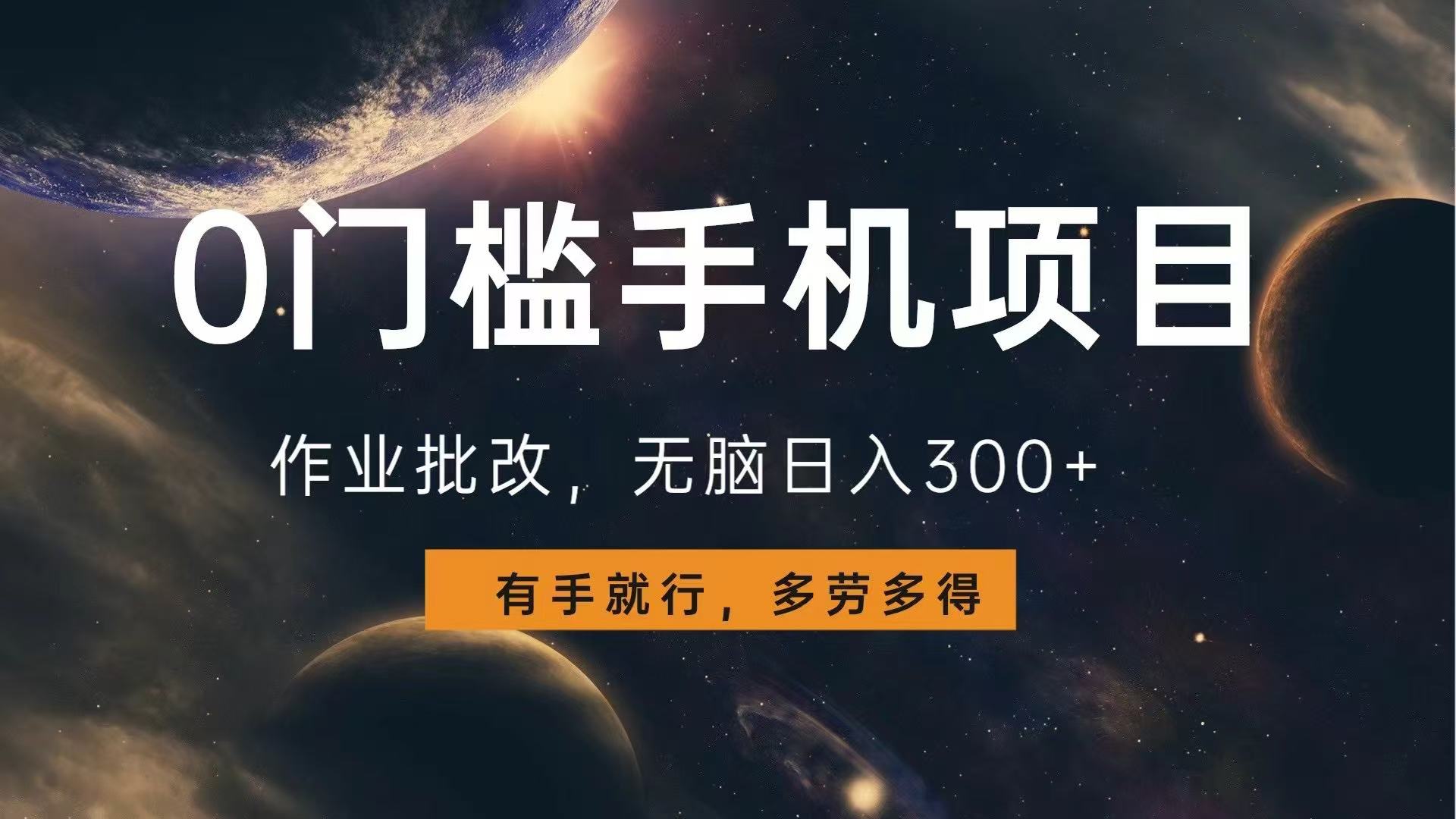 0门槛手机项目，作业批改，无脑日入300+，多劳多得，有手就行跨境课程-外贸教程-精品网课-电商运营课库课堂