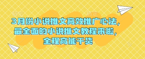 3月份小说推文高效推广心法，最全面的小说推文教程来啦，全程高能干货跨境课程-外贸教程-精品网课-电商运营课库课堂