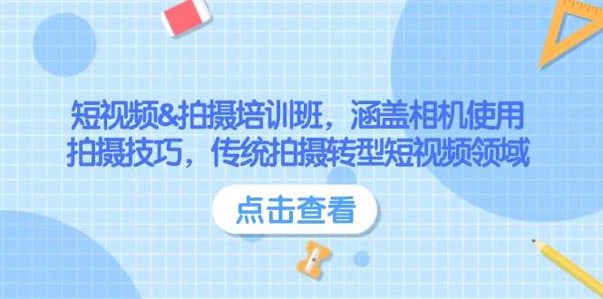 短视频&拍摄培训班，涵盖相机使用、拍摄技巧，传统拍摄转型短视频领域跨境课程-外贸教程-精品网课-电商运营课库课堂