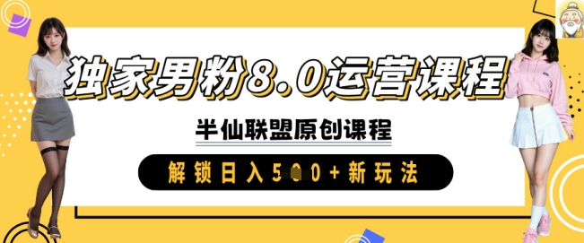 独家男粉8.0运营课程，实操进阶，解锁日入 5张 新玩法跨境课程-外贸教程-精品网课-电商运营课库课堂