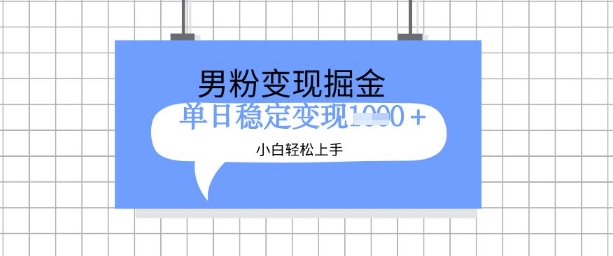 全新男粉掘金计划，升级玩法，新手轻松上手日入多张跨境课程-外贸教程-精品网课-电商运营课库课堂