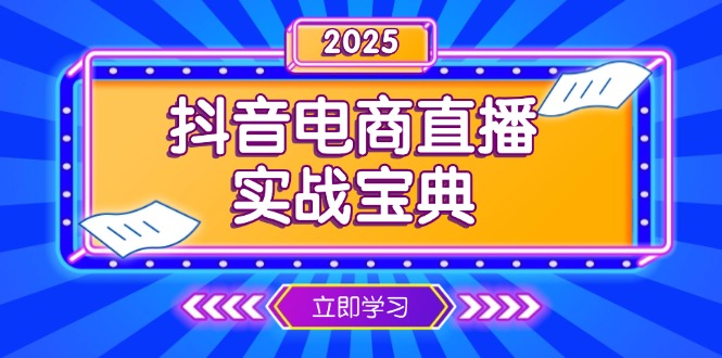 抖音电商直播实战宝典，从起号到复盘，全面解析直播间运营技巧跨境课程-外贸教程-精品网课-电商运营课库课堂