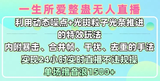 一生所爱无人整蛊升级版9.0，利用动态噪点+光斑粒子光条推进的特效玩法，实现24小时实时直播不违规操，单场日入1.5k跨境课程-外贸教程-精品网课-电商运营课库课堂