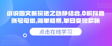 小说推文图文新玩法之动静结合，0粉抖音账号可做，简单粗暴，单日变现多张跨境课程-外贸教程-精品网课-电商运营课库课堂