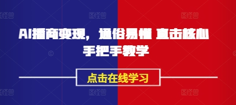 AI播商变现，通俗易懂 直击核心 手把手教学跨境课程-外贸教程-精品网课-电商运营课库课堂
