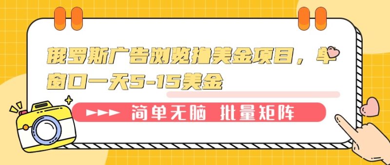 俄罗斯广告浏览撸美金项目，单窗口一天5-15美金跨境课程-外贸教程-精品网课-电商运营课库课堂