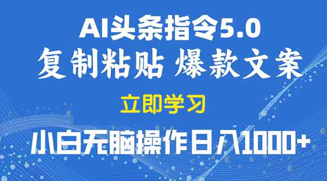 2025年头条5.0AI指令改写教学复制粘贴无脑操作日入1000+跨境课程-外贸教程-精品网课-电商运营课库课堂