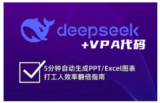 deepseek+VPA代码，5分钟自动生成PPT/Excel图表打工人效率翻倍指南跨境课程-外贸教程-精品网课-电商运营课库课堂