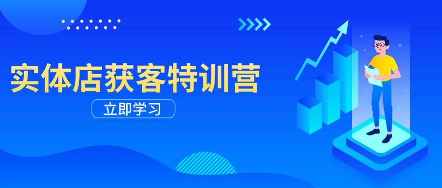 实体店获客特训营：从剪辑发布到运营引导，揭秘实体企业线上获客全攻略跨境课程-外贸教程-精品网课-电商运营课库课堂