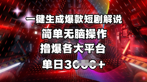 全网首发!一键生成爆款短剧解说，操作简单，撸爆各大平台，单日多张跨境课程-外贸教程-精品网课-电商运营课库课堂