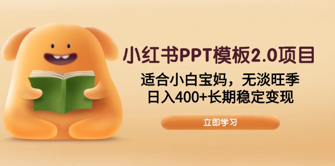 小红书PPT模板2.0项目，适合小白宝妈，无淡旺季，日入400+长期稳定变现跨境课程-外贸教程-精品网课-电商运营课库课堂
